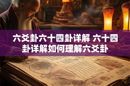 六爻卦六十四卦详解 六十四卦详解如何理解六爻卦