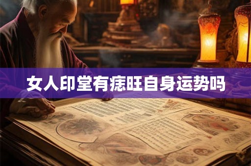 女人印堂有痣旺自身运势吗
