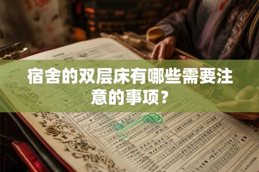 宿舍的双层床有哪些需要注意的事项？