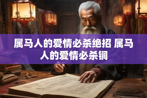 属马人的爱情必杀绝招 属马人的爱情必杀锏