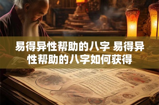 易得异性帮助的八字 易得异性帮助的八字如何获得 易得异性帮助的八字 易得异性帮助的八字如何获得