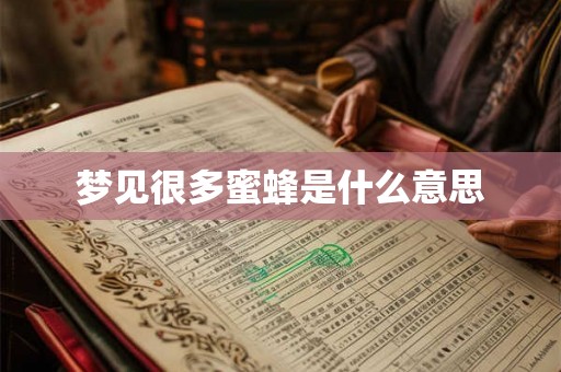 梦见很多蜜蜂是什么意思 梦见很多蜜蜂是什么意思
