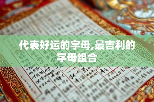 代表好运的字母,最吉利的字母组合 代表好运的字母,最吉利的字母组合