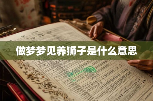 做梦梦见养狮子是什么意思