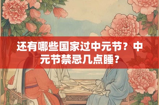 还有哪些国家过中元节？中元节禁忌几点睡？