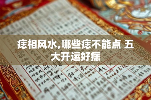 痣相风水,哪些痣不能点 五大开运好痣
