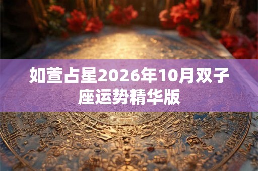 如萱占星2026年10月双子座运势精华版