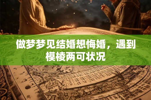 做梦梦见结婚想悔婚，遇到模棱两可状况