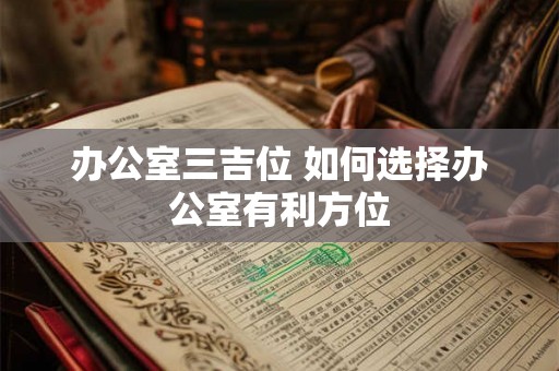 办公室三吉位 如何选择办公室有利方位