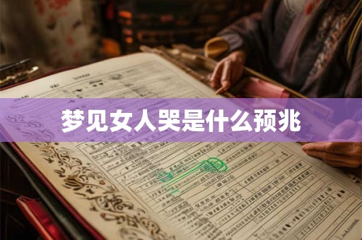 梦见女人哭是什么预兆 梦见女人哭是什么预兆