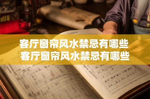 客厅窗帘风水禁忌有哪些 客厅窗帘风水禁忌有哪些
