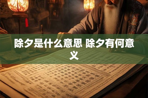 除夕是什么意思 除夕有何意义 除夕是什么意思 除夕有何意义