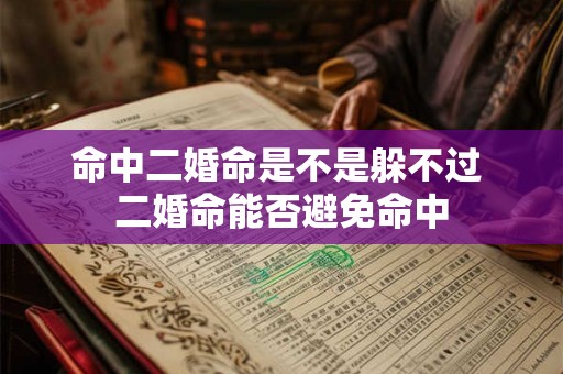 命中二婚命是不是躲不过 二婚命能否避免命中