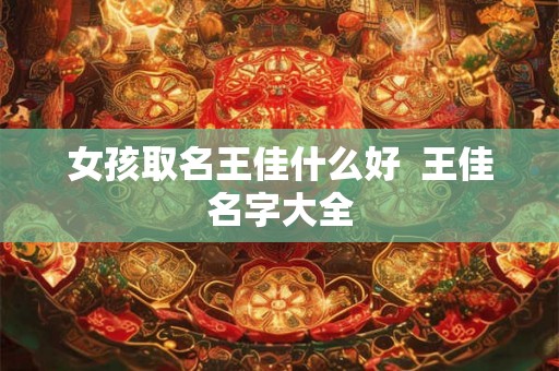 女孩取名王佳什么好  王佳名字大全