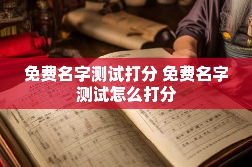 免费名字测试打分 免费名字测试怎么打分