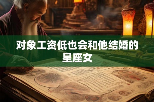 对象工资低也会和他结婚的星座女
