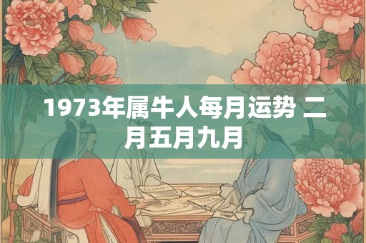 1973年属牛人每月运势 二月五月九月