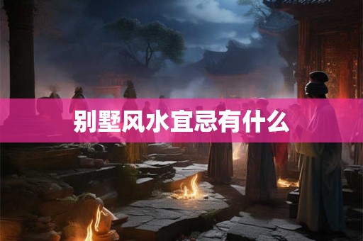 别墅风水宜忌有什么