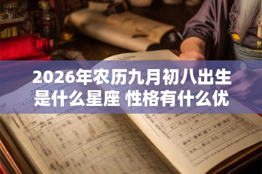 2026年农历九月初八出生是什么星座 性格有什么优缺点