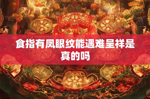 食指有凤眼纹能遇难呈祥是真的吗