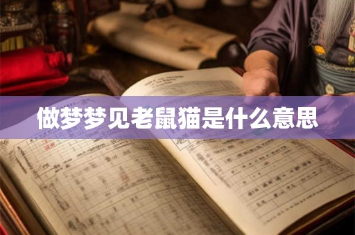 做梦梦见老鼠猫是什么意思