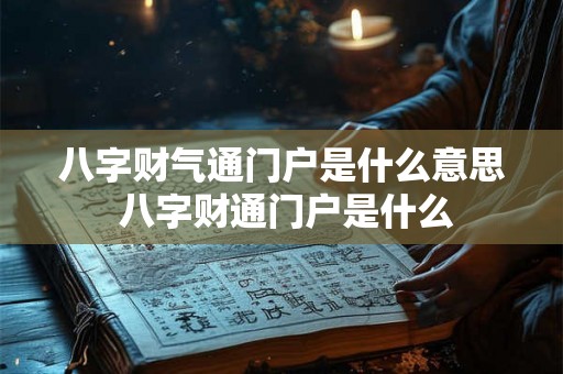 八字财气通门户是什么意思 八字财通门户是什么