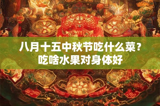 八月十五中秋节吃什么菜？吃啥水果对身体好