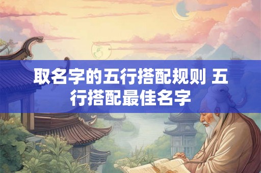 取名字的五行搭配规则 五行搭配最佳名字