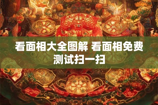 看面相大全图解 看面相免费测试扫一扫