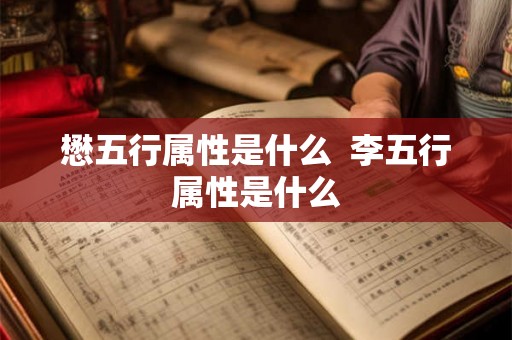 懋五行属性是什么  李五行属性是什么