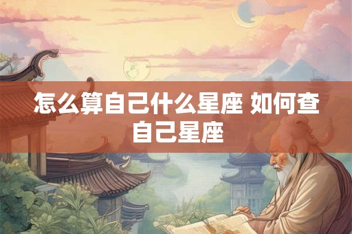 怎么算自己什么星座 如何查自己星座