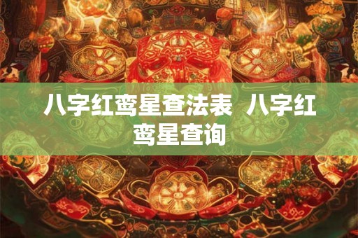 八字红鸾星查法表  八字红鸾星查询