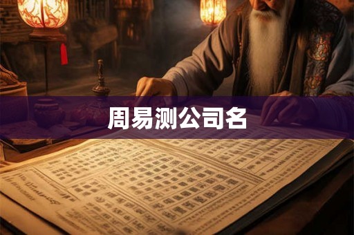 周易测公司名 周易测公司名