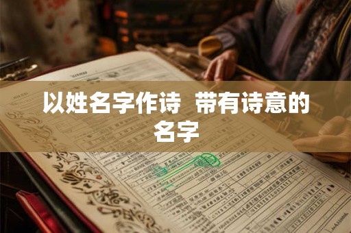 以姓名字作诗  带有诗意的名字