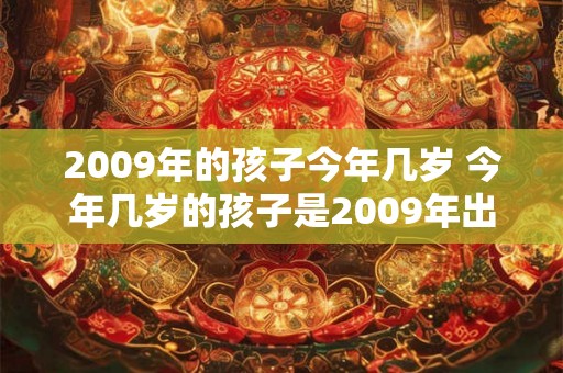 2009年的孩子今年几岁 今年几岁的孩子是2009年出生的