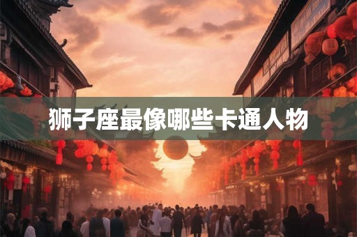 狮子座最像哪些卡通人物