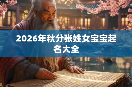 2026年秋分张姓女宝宝起名大全 2026年秋分张姓女宝宝起名大全