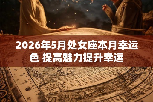 2026年5月处女座本月幸运色 提高魅力提升幸运