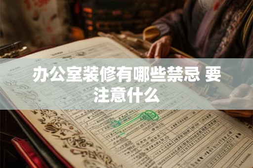 办公室装修有哪些禁忌 要注意什么