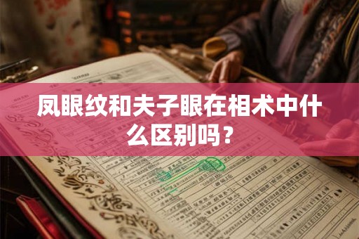 凤眼纹和夫子眼在相术中什么区别吗? 凤眼纹和夫子眼在相术中什么区别吗?