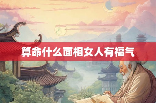 算命什么面相女人有福气