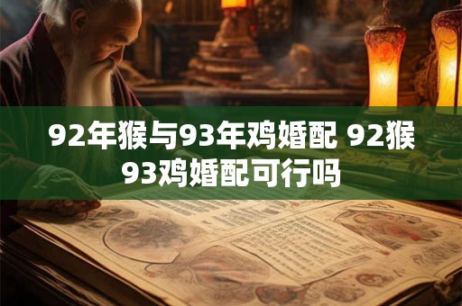 92年猴与93年鸡婚配 92猴93鸡婚配可行吗
