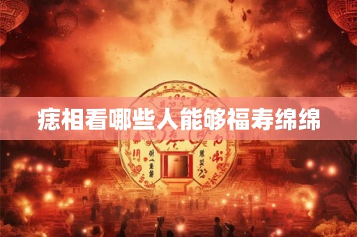 痣相看哪些人能够福寿绵绵