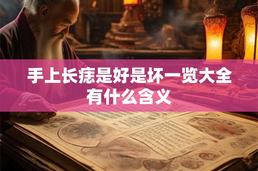 手上长痣是好是坏一览大全有什么含义 手上长痣是好是坏一览大全有什么含义