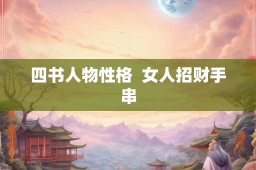四书人物性格  女人招财手串