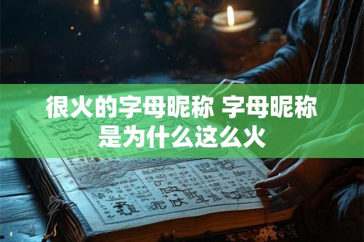 很火的字母昵称 字母昵称是为什么这么火