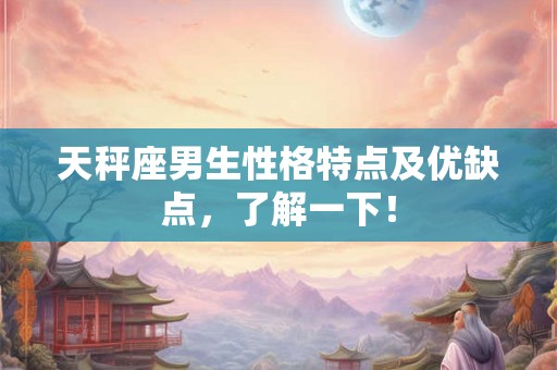 天秤座男生性格特点及优缺点，了解一下！