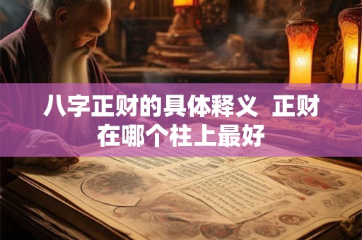 八字正财的具体释义 正财在哪个柱上最好 八字正财的具体释义 正财在哪个柱上最好