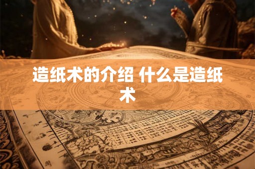 造纸术的介绍 什么是造纸术