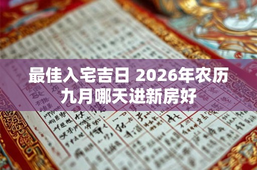 最佳入宅吉日 2026年农历九月哪天进新房好